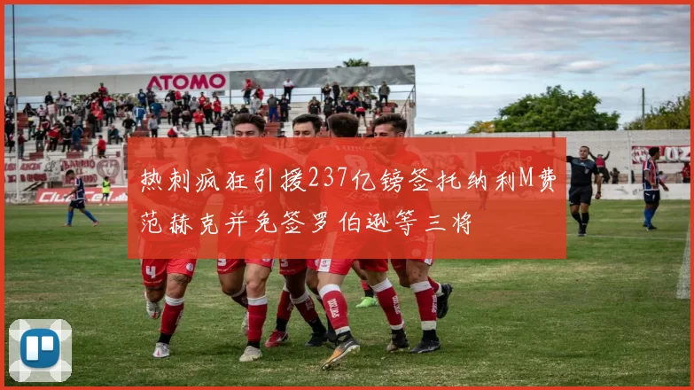 热刺疯狂引援237亿镑签托纳利M费范赫克并免签罗伯逊等三将